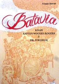 Batavia : kisah Kapten Woodes Rogers & DR. Strehler / Frieda Amran; editor, Mulyawan Karim