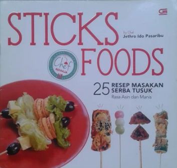 Sticks foods :  25 resep masakan serba tusuk rasa asin dan manis / Jethro Ido Pasaribu; editor, Intarina Hardiman