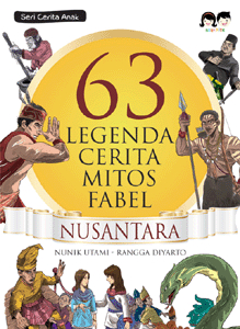 63 legenda, cerita, mitos, fabel nusantara / Nunik Utami; penyunting, Juliagar R.N.