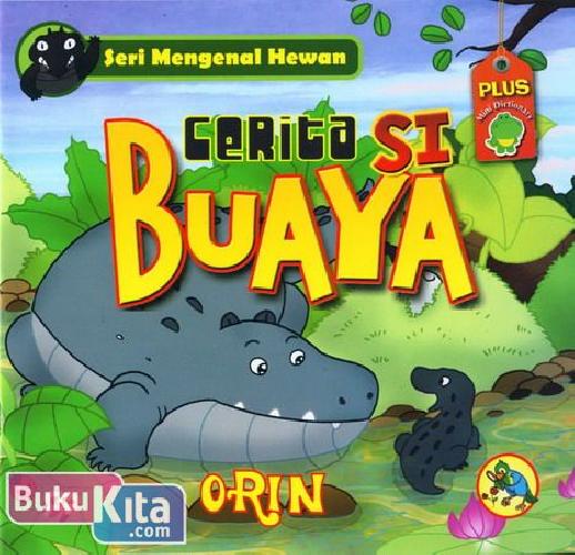 Cerita si Buaya :  Seri Mengenal Hewan / Orin; penyunting bahasa, Yanti