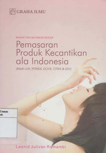 Pemasaran produk kecantikan ala Indonesia : (kisah lux, ponds, dove, citra & giv)