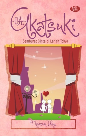 Akatsuki :  semburat cinta di langit Tokyo / Miyazaki Ichigo ; penyunting Irfan Hidayatullah