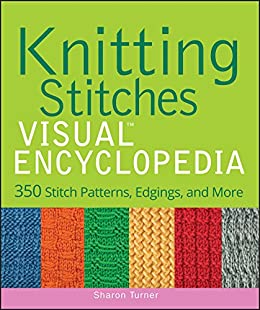 Knitting stitches visual encyclopedia :  350 stitch patterns, edgings, and more / Sharon Turner
