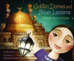 Golden domes and silver lanterns :  a Muslim book of colors / Hena Khan ; illustrated by Mehrdokht Amini