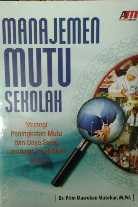 Manajemen Mutu Sekolah :  Strategi peningkatan mutu dan daya saing lembaga pendidikan Islam / Prim Masrokan Mutohar ; editor; Rose Kusumaning Ratri