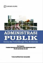 Administrasi publik :  konsep dan perkembangan ilmu di Indonesia / Yogi Suprayogi Sugandi