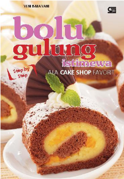 Bolu gulung istimewa ala cake shop favorit / Yeni Ismayanti ; Editor Intarina Hardiman