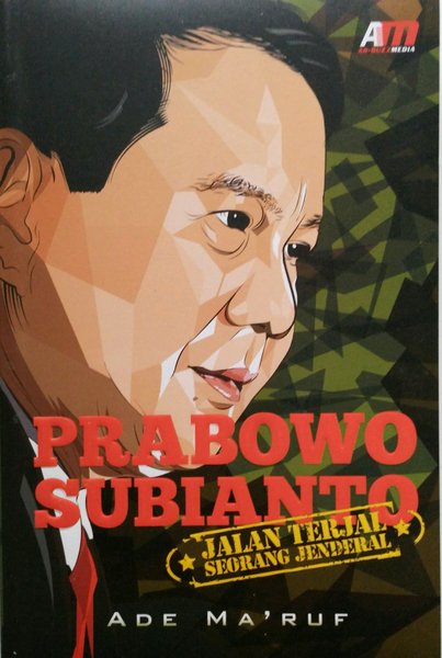 Prabowo Subianto : jalan terjal seorang jenderal
