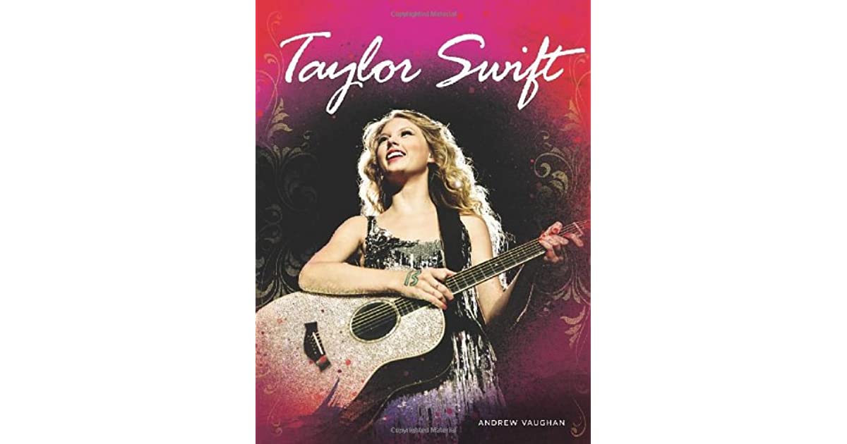 Taylor Swift / Andrew Vaughan ; editors, Lori Paximadis, and Nicola Hodgson