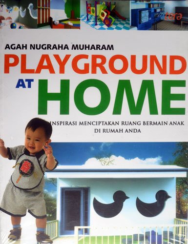 Playground at home :  inspirasi menciptakan ruang bermain anak di rumah anda / Agah Nugraha Muharam