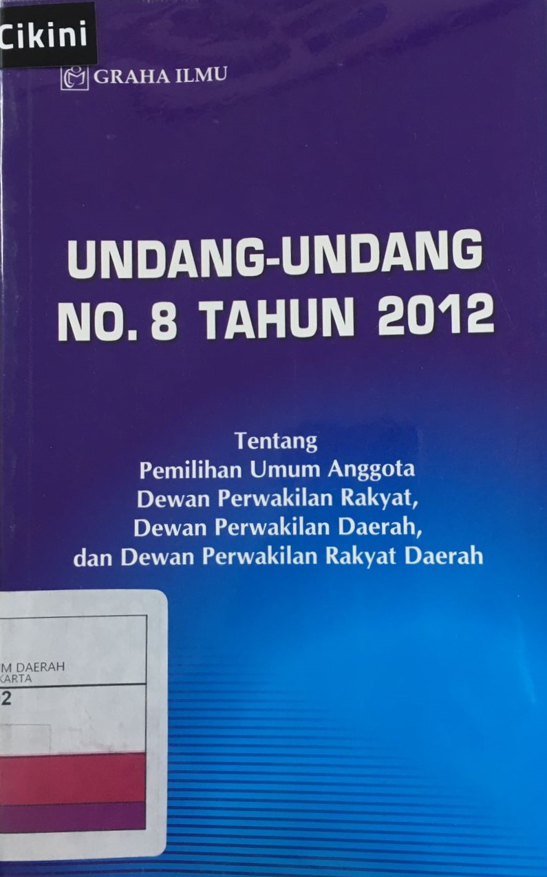 Undang-undang nomor 8 tahun 2012 : Tentang pemilihan umum anggota Dewan Perwakilan Rakyat, Dewan Perwakilan Daerah, Dewan Perwakilan Rakyat Daerah