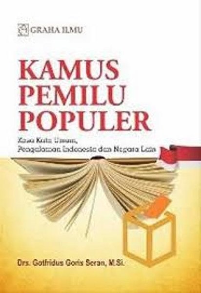 Kamus pemilu populer ; : kosa kata umum, pengalaman indonesia, dan negara lain