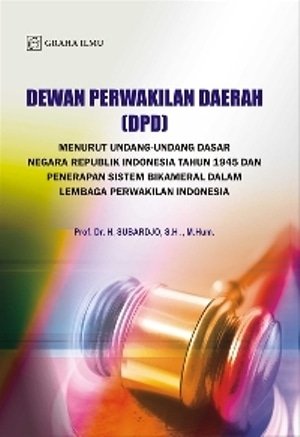 Dewan perwakilan daerah (DPD) : menurut undang-undang dasar negara republik indonesia tahun 1945 dan penerapan sistem bikameral dalam Lembaga Perwakilan Indonesia