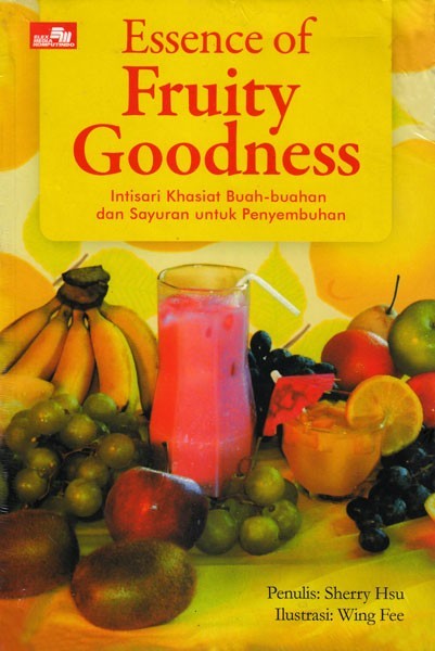 Essence of fruity goodness : intisari khasiat buah-buahan dan sayuran untuk penyembuhan