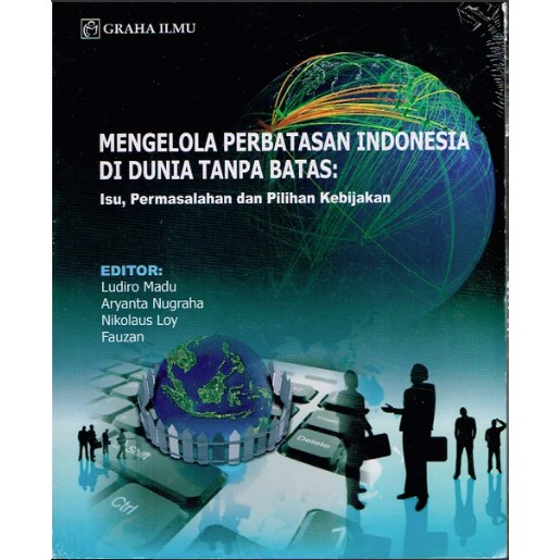Mengelola perbatasan Indonesia di dunia tanpa batas : isu, permasalahan dan pilihan kebijakan