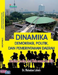 Dinamika demokrasi, politik, dan pemerintahan daerah : sentilan cerdas, dari hulu sampai akhir