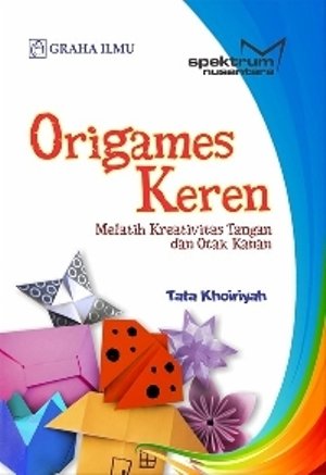 Origames keren : melatih kreativitas tangan dan otak kanan