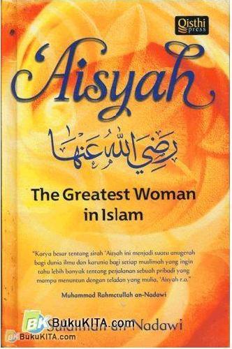 Aisyah r.a. : the greatest woman in Islam / Sulaiman an-Nadawi ; penyunting Sudjilah Ayu ; penerjemah Iman Firdaus