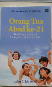 Breakthrough parentin Orang tua Abad ke 21 : Terobosan Menjadi orang tua di zaman sulit