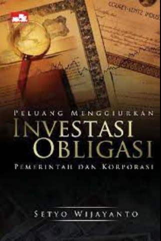 Peluang menggiurkan investasi obligasi : pemerintah dan korporasi
