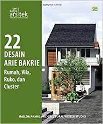 22 Desain Arie Bakrie :  rumah, vila, ruko, dan cluster / Imelda Akmal ; Novi Arimbi, Siti Arfah Annisa ; Sotya Ardana Reswari