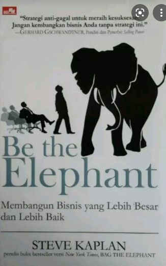 Be the Elephant :  Membangun bisnis yang lebih besar dan lebih baik / Steve Japlan