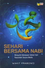 Sehari bersama nabi :  mengulik kebiasaan sehari-hari rasulullah secara medis / Wakit Prabowo ; editor, Rose Kusumaning Ratri