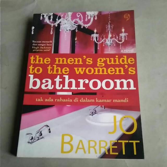 The men's guide to the women's bathroom :  tak ada rahasia di dalam kamar mandi / Jo Barrett; Ed. Widyawati Oktavia