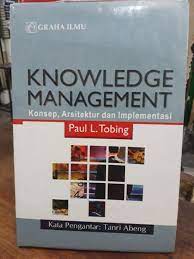 Knowledge management :  konsep, arsitektur dan implementasi / Paul L. Tobing