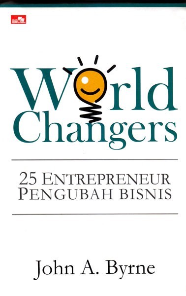 World changers :  25 entrepreneur pengubah bisnis / John A. Byrne