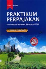 Pratikum Perpajakan : Pendekatan Transaksi Akuntansi ETAP (kasus) Buku 1