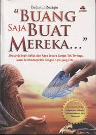 Buang saja buat mereka :  jika anda ingin sehat dan kaya secara sangat tak terduga, maka beshadaqalah dengan cara yang gila / Badiatul Roziqin ; ed. Zisno