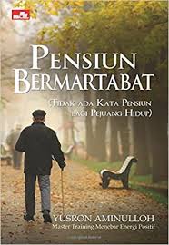Pensiun bermartabat : Tidak ada kata pensiun bagi pejuang hidup
