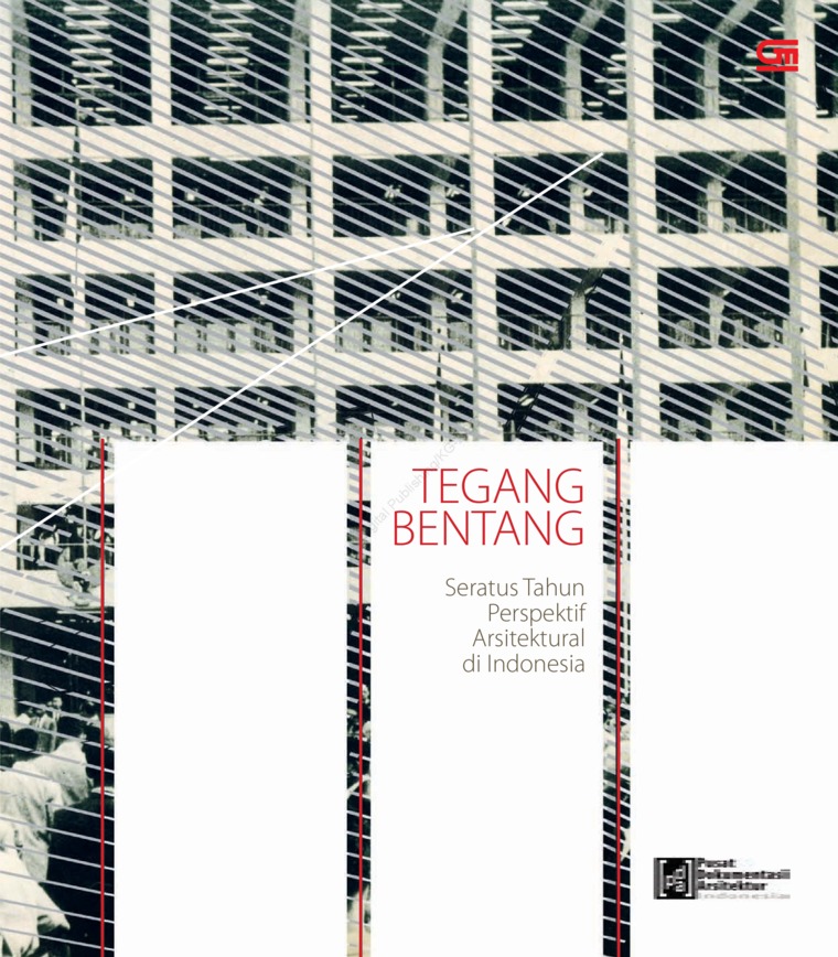 Tegang bentang :  seratus tahun perspektif arsitektural di Indonesia / Pusat Dokumentasi Arsitektur