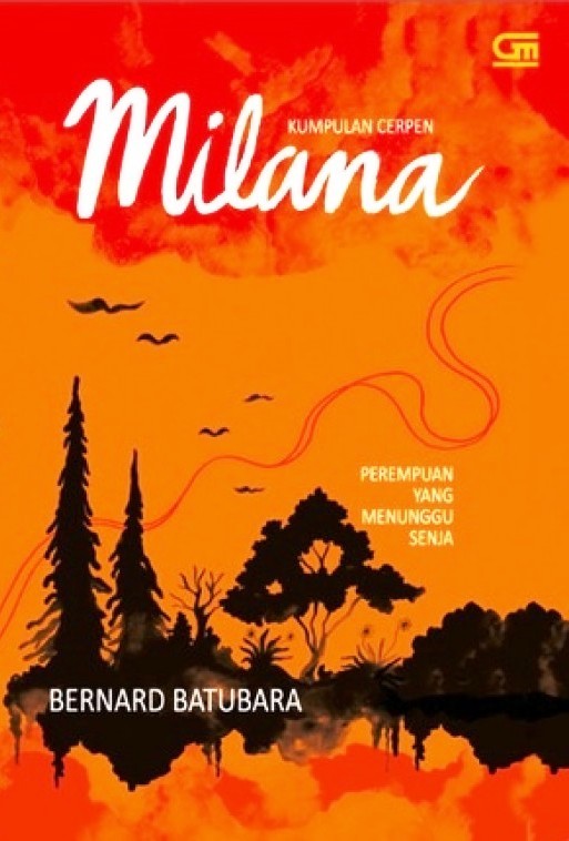 Milana :  perempuan yang menunggu senja / Bernard Batubara ; editor : Siska Yuanita