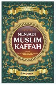 Menjadi muslim kaffah : hal-hal mendasar yang wajib diketahui oleh setiap muslim