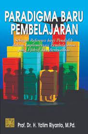 Paradigma baru pembelajaran : Sebagai referensi bagi pendidik dalam implementasi pembelajaran yang efektif dan berkualitas