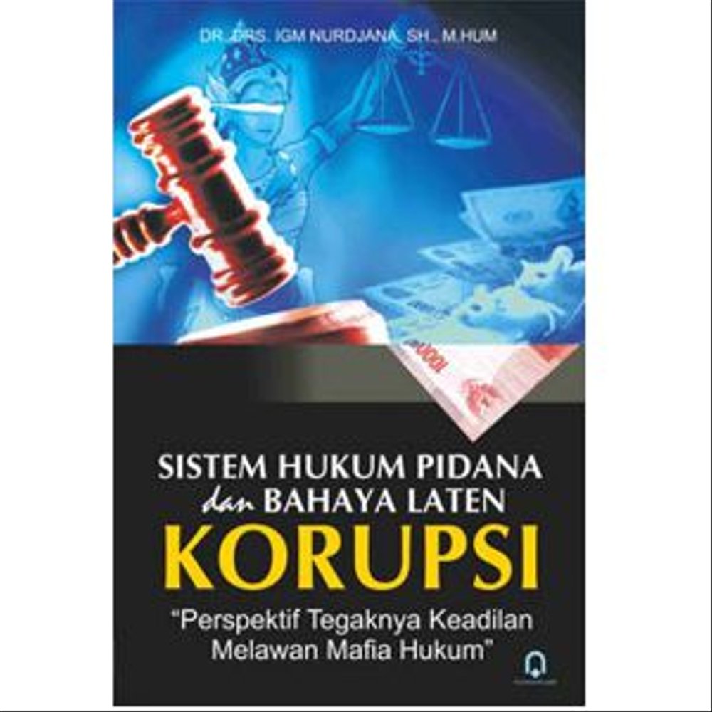 Sistem hukum pidana dan bahaya laten korupsi : perspektif tegaknya keadialan melawan mafia hukum