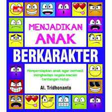 Menjadikan anak berkarakter: mempersiapkan anak agar berhasil mengahadapisegala macam tentang hidup