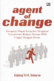 Agent of change :  mengatasi mogok kerja dan mengawal transformasi budaya menuju SDM unggul tanggap zaman / Endang Tri K. Sukarso