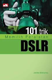 101 trik memilih peralatan DSLR / Jubilee Enterprise ; editor : Joko W.