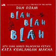 Blah blah blah :  apa yang harus dilakukan ketika kata kehilangan makna / Dan Roam; Alih bahasa : M Adhi Ramdhan.