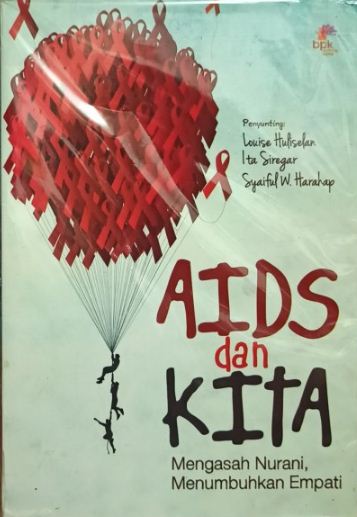AIDS dan kita :  mengasah nurani, menumbuhkan empati / Penyunting : Louise Huliselan, Ita Siregar, Syaiful W. Harahap