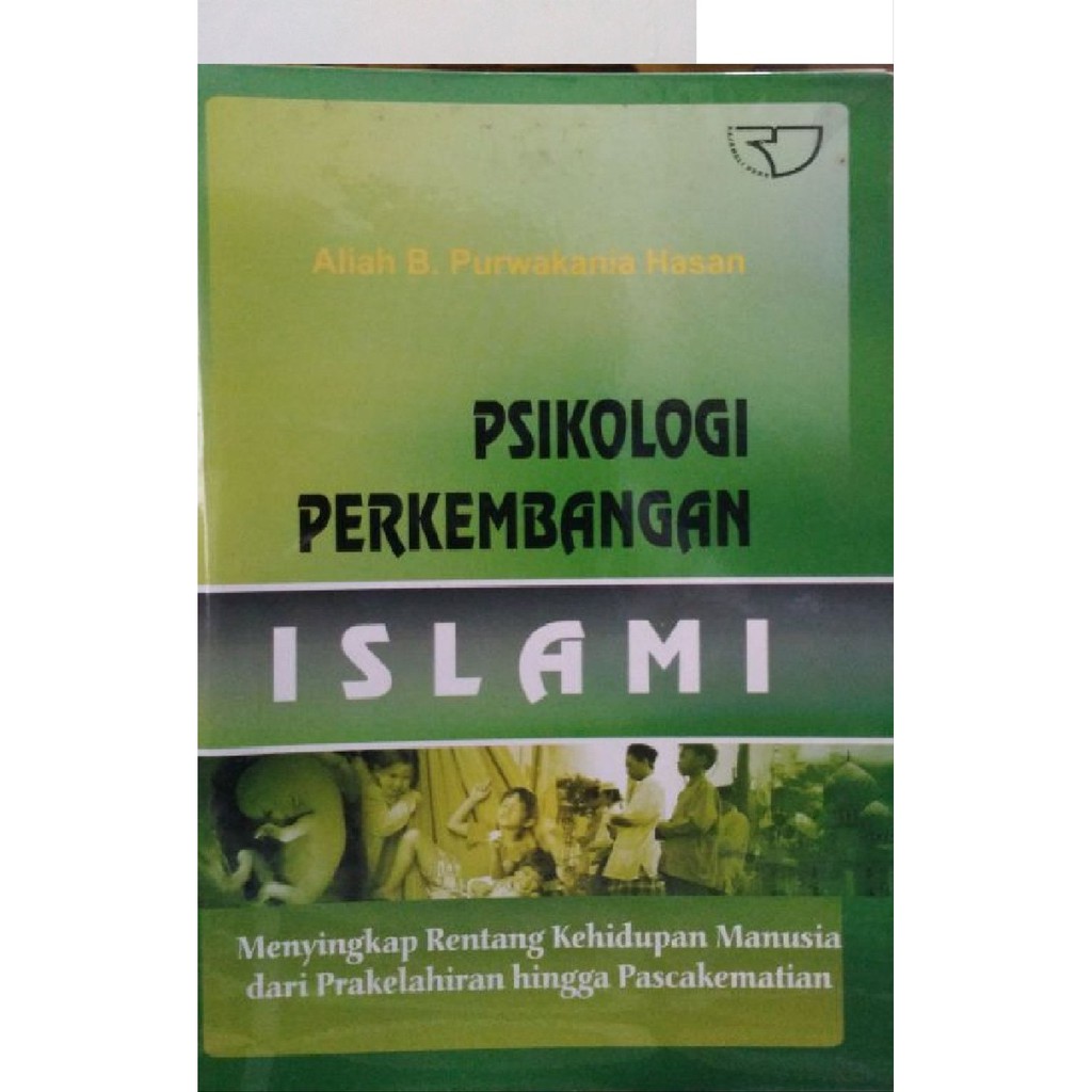 Psikologi perkembangan Islami :  Menyingkap Rentang kehidupan manusia dari perkelahiran hingga Paskakematian / Aliah B. Purwakania Hasan