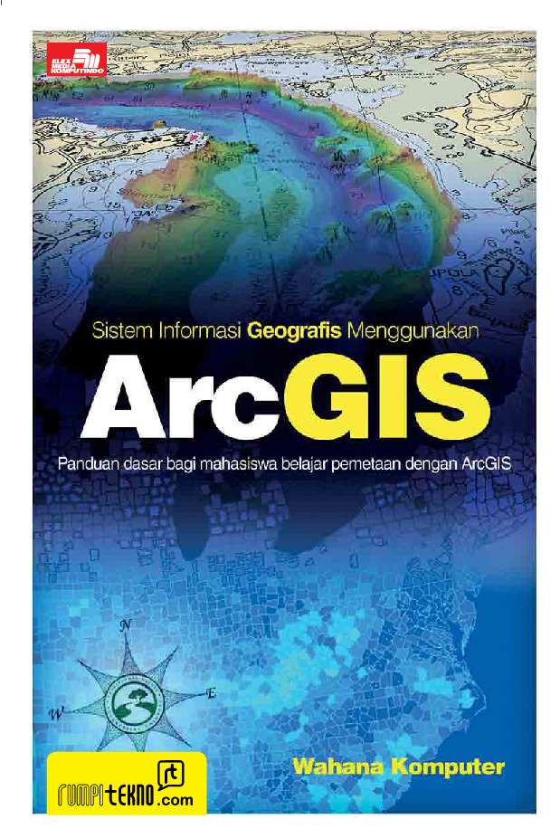 Sistem informasi geografis menggunakan ArcGIS / Wahana Komputer