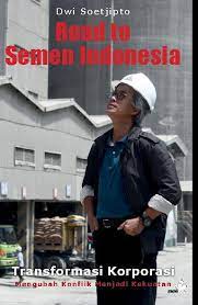 Road to Semen Indonesia : transformasi korporasi mengubah konflik menjadi kekuatan
