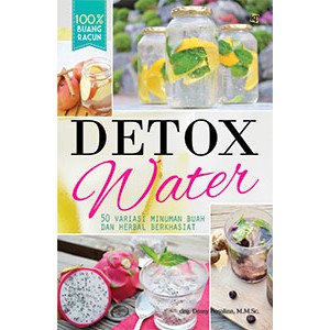 Detox water : 50 Variasi Minuman Buah dan Herbal Berkhasiat