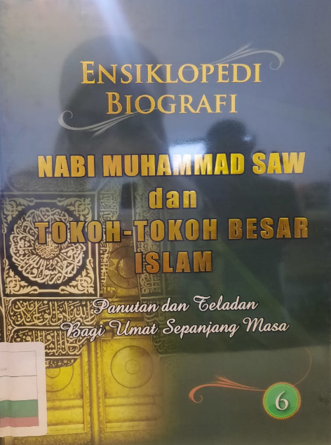 ENSIKLOPEDI Biografi Nabi Muhammad SAW dan Tokoh-Tokoh Besar Islam : Panutan dan Teladan Bagi Ulama Sepanjang Masa Edisi 6