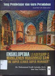 Ensiklopedia Leadership & Manajemen Muhammad SAW " The Super Leader Super Manager" 6 : Sang Pembelajar dan Guru Peradaban (Learner & Educator)