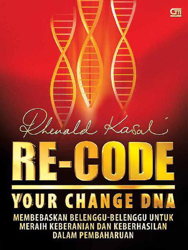 Re-codeYour Change DNA : Membebaskan Belenggu-Belenggu Untuk Meraih Keberanian Dan Keberhasilan Dalam Pembaharuan